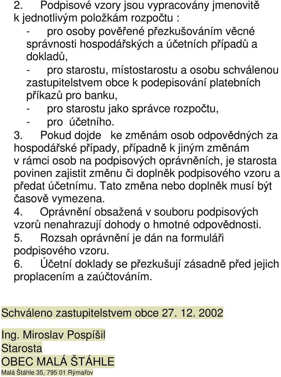 Pokud dojde ke změnám osob odpovědných za hospodářské případy, případně k jiným změnám v rámci osob na podpisových oprávněních, je starosta povinen zajistit změnu či doplněk podpisového vzoru a