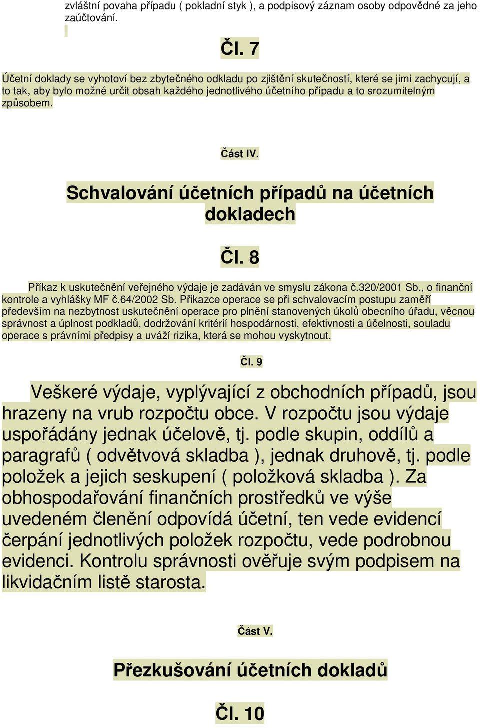 způsobem. Část IV. Schvalování účetních případů na účetních dokladech Čl. 8 Příkaz k uskutečnění veřejného výdaje je zadáván ve smyslu zákona č.320/2001 Sb., o finanční kontrole a vyhlášky MF č.