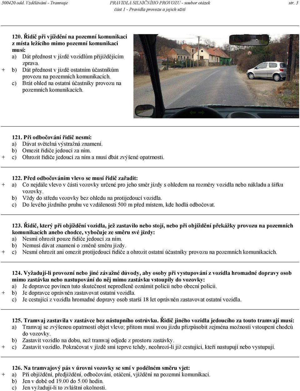 + b) Dát přednost v jízdě ostatním účastníkům provozu na pozemních komunikacích. c) Brát ohled na ostatní účastníky provozu na pozemních komunikacích. 121.