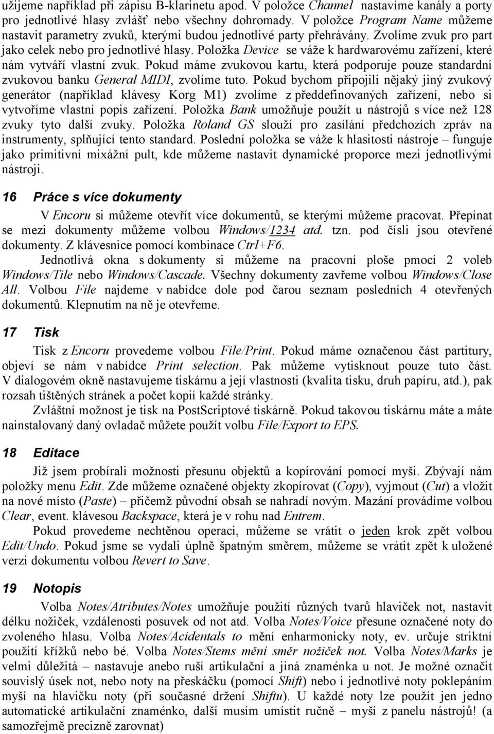 Položka Device se váže k hardwarovému zařízení, které nám vytváří vlastní zvuk. Pokud máme zvukovou kartu, která podporuje pouze standardní zvukovou banku General MIDI, zvolíme tuto.