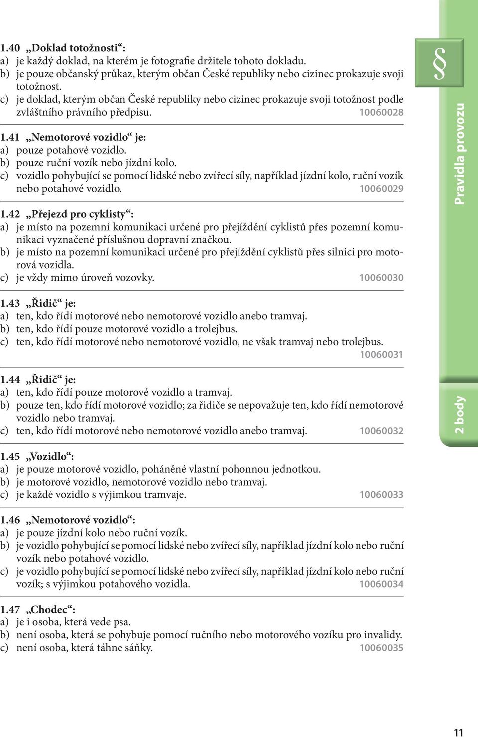 b) pouze ruční vozík nebo jízdní kolo. c) vozidlo pohybující se pomocí lidské nebo zvířecí síly, například jízdní kolo, ruční vozík nebo potahové vozidlo. 10060029 1.