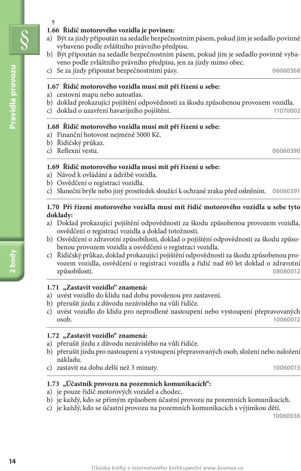 06060368 1.67 Řidič motorového vozidla musí mít při řízení u sebe: a) cestovní mapu nebo autoatlas. b) doklad prokazující pojištění odpovědnosti za škodu způsobenou provozem vozidla.