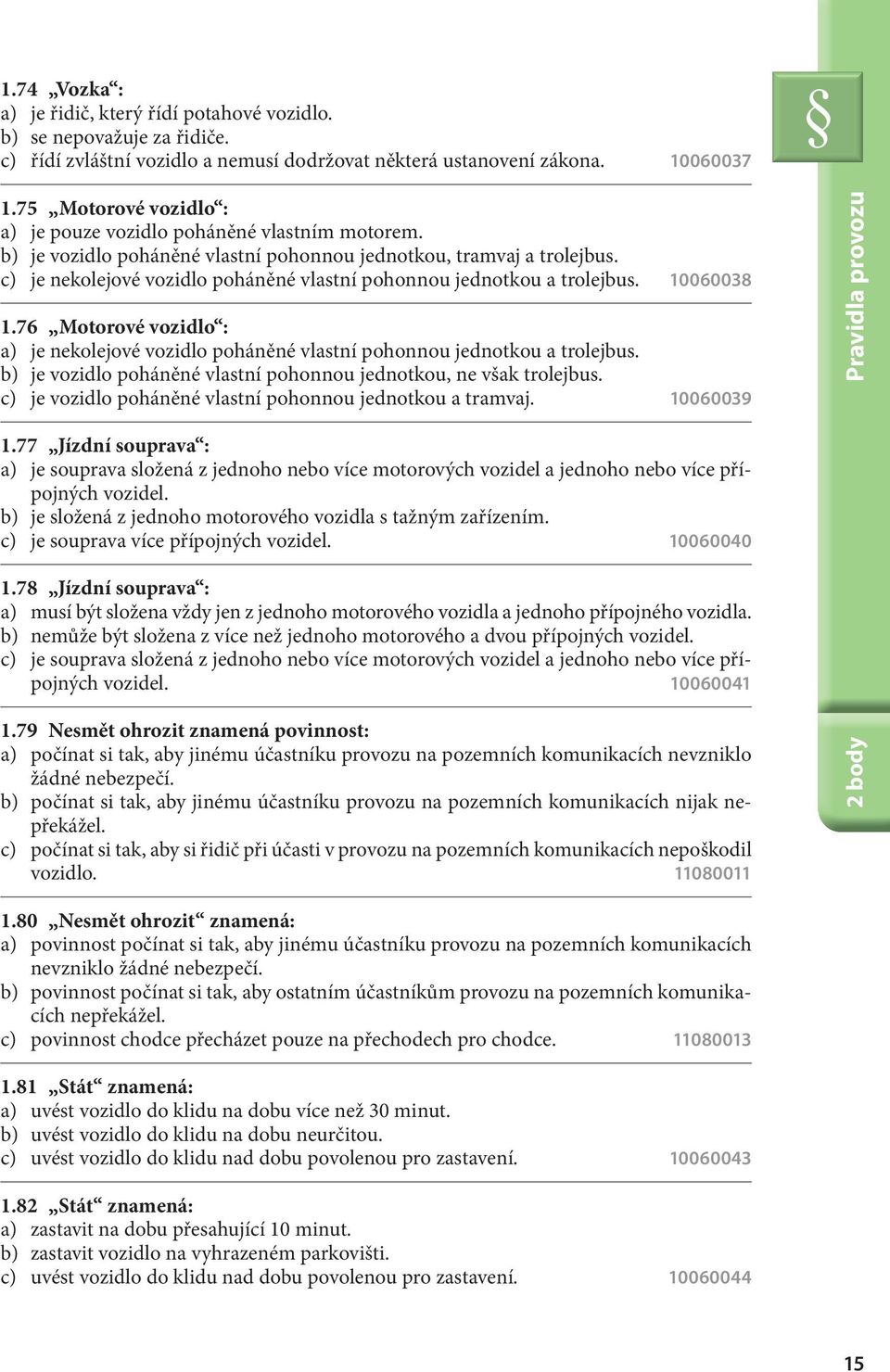 c) je nekolejové vozidlo poháněné vlastní pohonnou jednotkou a trolejbus. 10060038 1.76 Motorové vozidlo : a) je nekolejové vozidlo poháněné vlastní pohonnou jednotkou a trolejbus.