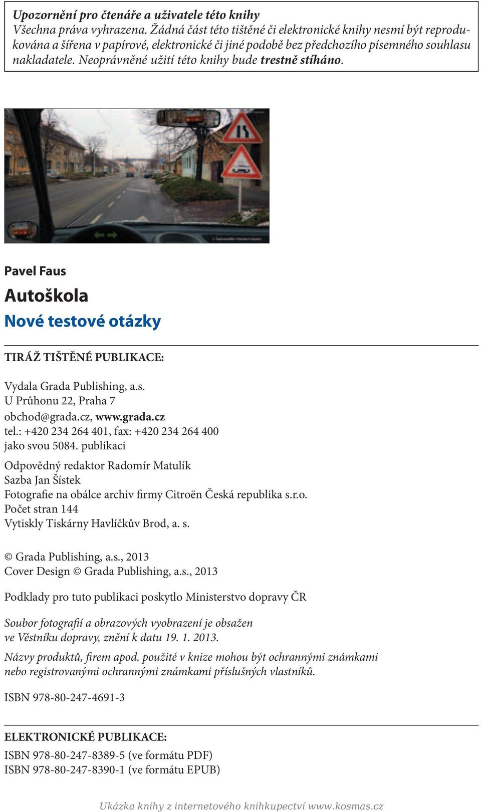 Neoprávněné užití této knihy bude trestně stíháno. Pavel Faus Autoškola Nové testové otázky TIRÁŽ TIŠTĚNÉ PUBLIKACE: Vydala Grada Publishing, a.s. U Průhonu 22, Praha 7 obchod@grada.cz, www.grada.cz tel.