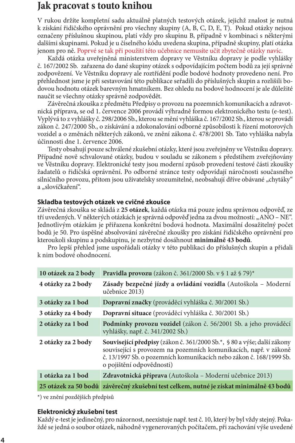 Pokud je u číselného kódu uvedena skupina, případně skupiny, platí otázka jenom pro ně. Poprvé se tak při použití této učebnice nemusíte učit zbytečně otázky navíc.