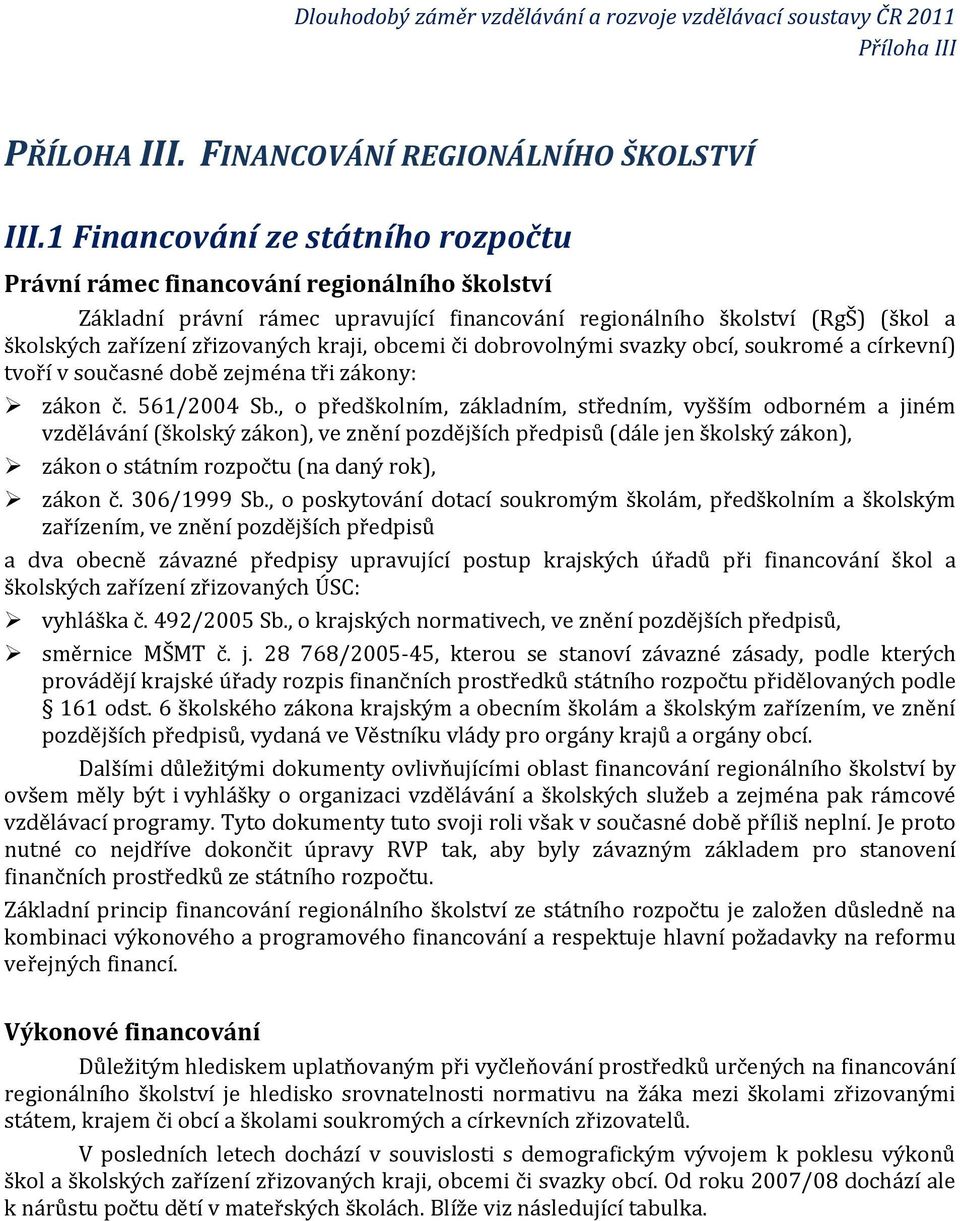 kraji, obcemi či dobrovolnými svazky obcí, soukromé a církevní) tvoří v současné době zejména tři zákony: zákon č. 561/2004 Sb.