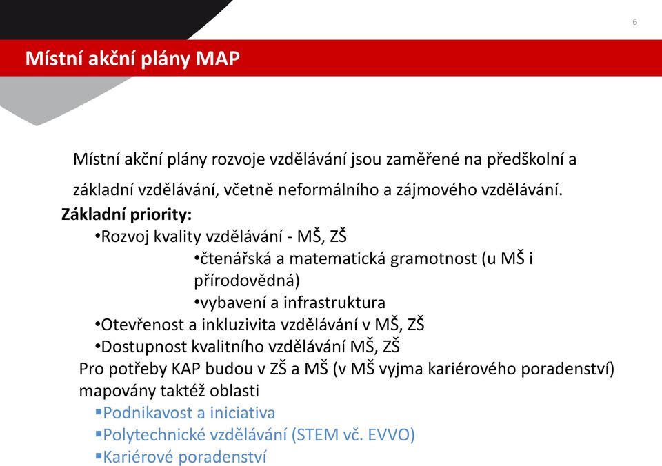 Základní priority: Rozvoj kvality vzdělávání - MŠ, ZŠ čtenářská a matematická gramotnost (u MŠ i přírodovědná) vybavení a infrastruktura