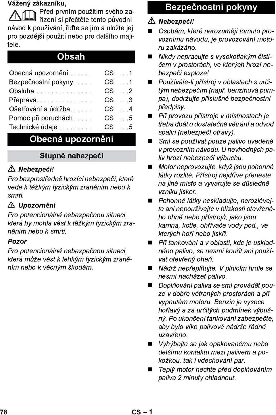 ........ CS...5 Obecná upozornění Stupně nebezpečí Nebezpečí! Pro bezprostředně hrozící nebezpečí, které vede k těžkým fyzickým zraněním nebo k smrti.