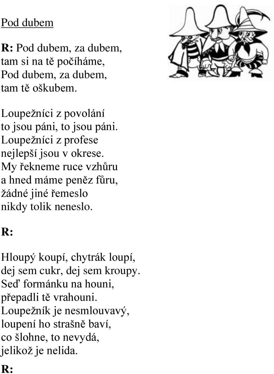 My řekneme ruce vzhůru a hned máme peněz fůru, žádné jiné řemeslo nikdy tolik neneslo.