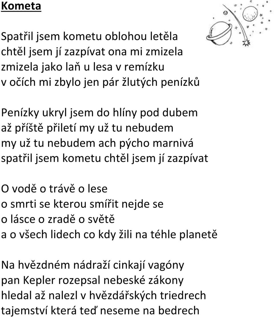 chtěl jsem jí zazpívat O vodě o trávě o lese o smrti se kterou smířit nejde se o lásce o zradě o světě a o všech lidech co kdy žili na téhle