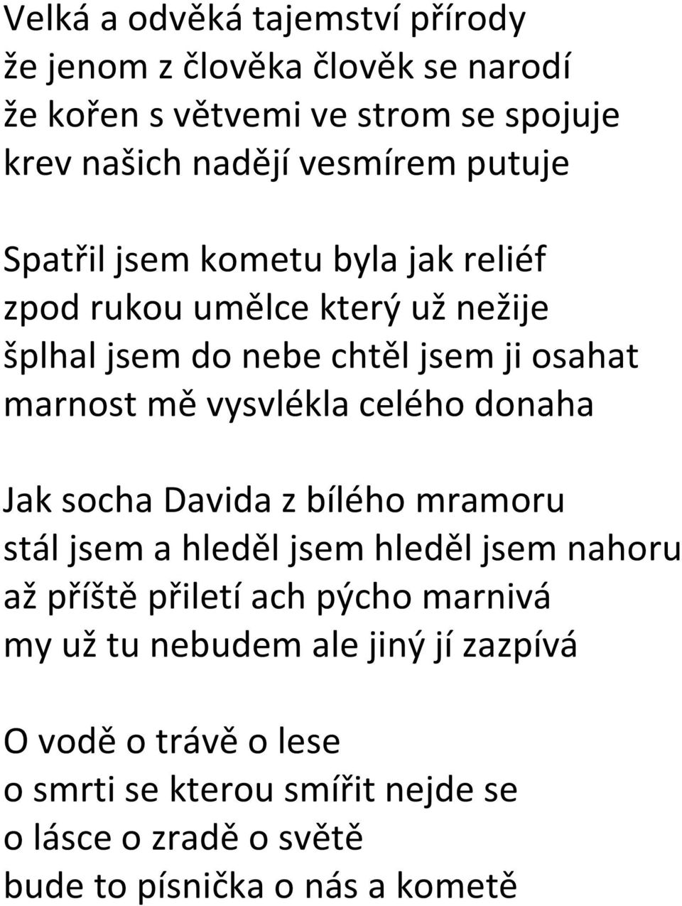 vysvlékla celého donaha Jak socha Davida z bílého mramoru stál jsem a hleděl jsem hleděl jsem nahoru až příště přiletí ach pýcho marnivá