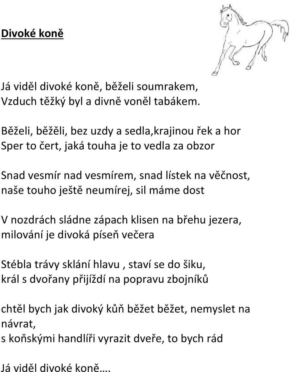 věčnost, naše touho ještě neumírej, sil máme dost V nozdrách sládne zápach klisen na břehu jezera, milování je divoká píseň večera Stébla trávy