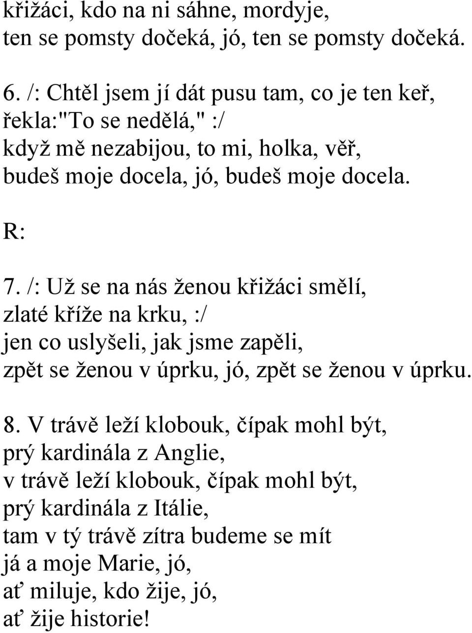 /: Už se na nás ženou křižáci smělí, zlaté kříže na krku, :/ jen co uslyšeli, jak jsme zapěli, zpět se ženou v úprku, jó, zpět se ženou v úprku. 8.