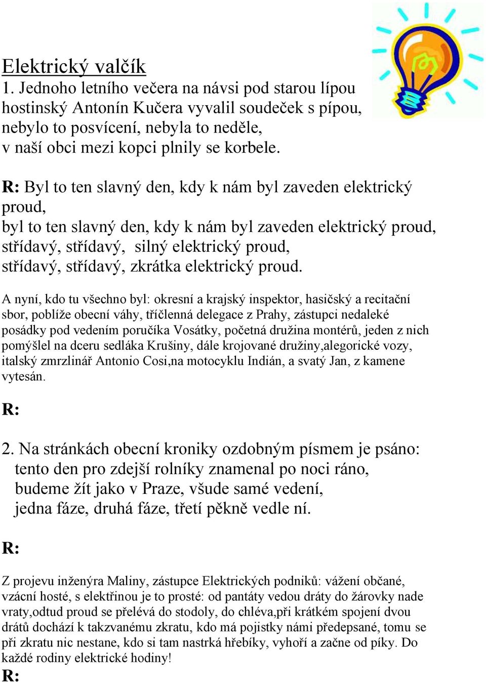 Byl to ten slavný den, kdy k nám byl zaveden elektrický proud, byl to ten slavný den, kdy k nám byl zaveden elektrický proud, střídavý, střídavý, silný elektrický proud, střídavý, střídavý, zkrátka