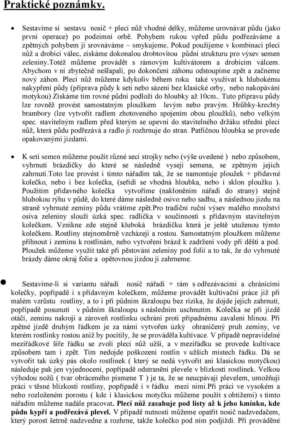 Pokud použijeme v kombinaci plecí nůž a drobící válec, získáme dokonalou drobtovitou půdní strukturu pro výsev semen zeleniny.totéž můžeme provádět s rámovým kultivátorem a drobícím válcem.