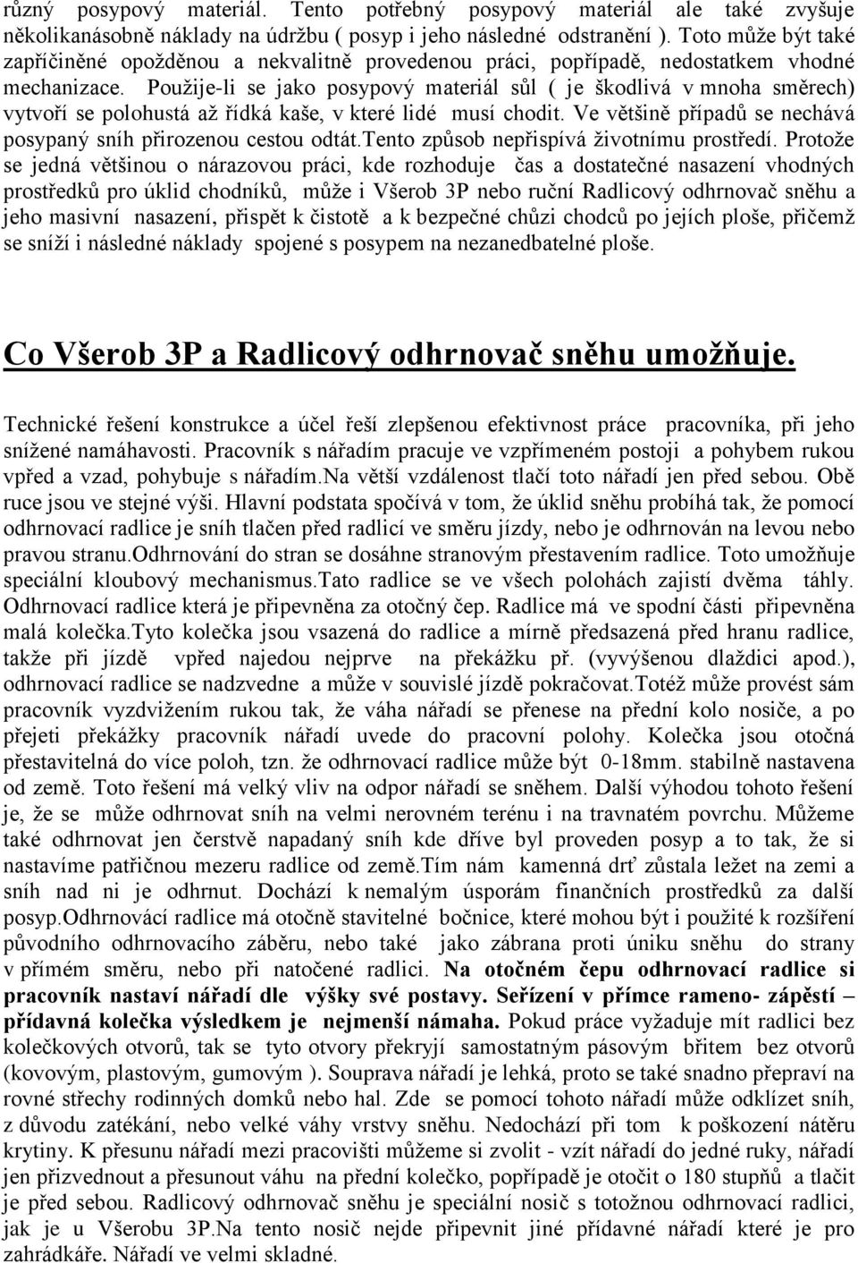 Použije-li se jako posypový materiál sůl ( je škodlivá v mnoha směrech) vytvoří se polohustá až řídká kaše, v které lidé musí chodit.