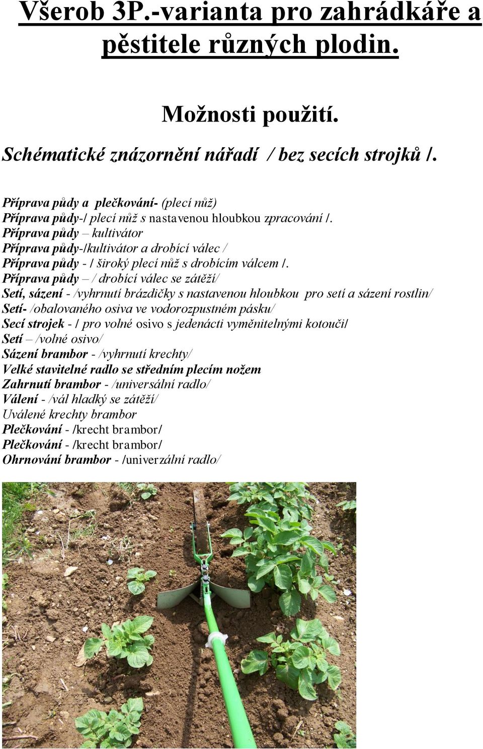 Příprava půdy kultivátor Příprava půdy-/kultivátor a drobící válec / Příprava půdy - / široký plecí nůž s drobícím válcem /.