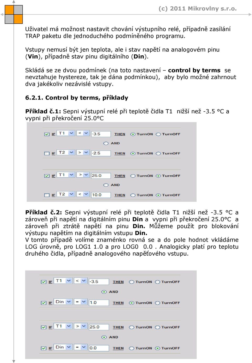 Skládá se ze dvou podmínek (na toto nastavení control by terms se nevztahuje hystereze, tak je dána podmínkou), aby bylo možné zahrnout dva jakékoliv nezávislé vstupy. 6.2.1.