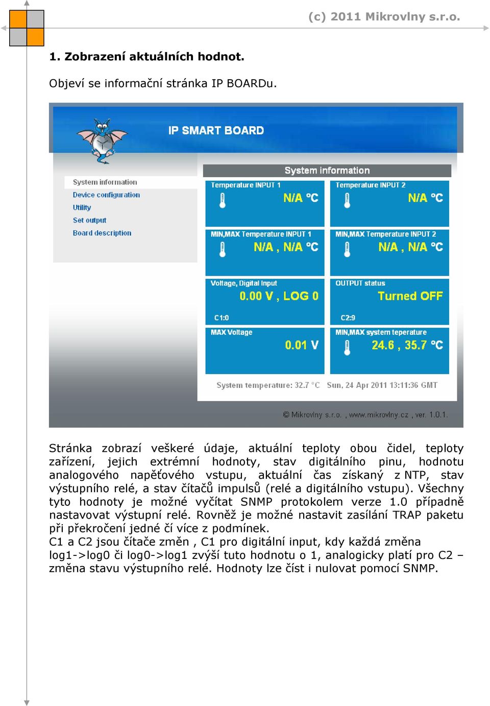 získaný z NTP, stav výstupního relé, a stav čítačů impulsů (relé a digitálního vstupu). Všechny tyto hodnoty je možné vyčítat SNMP protokolem verze 1.