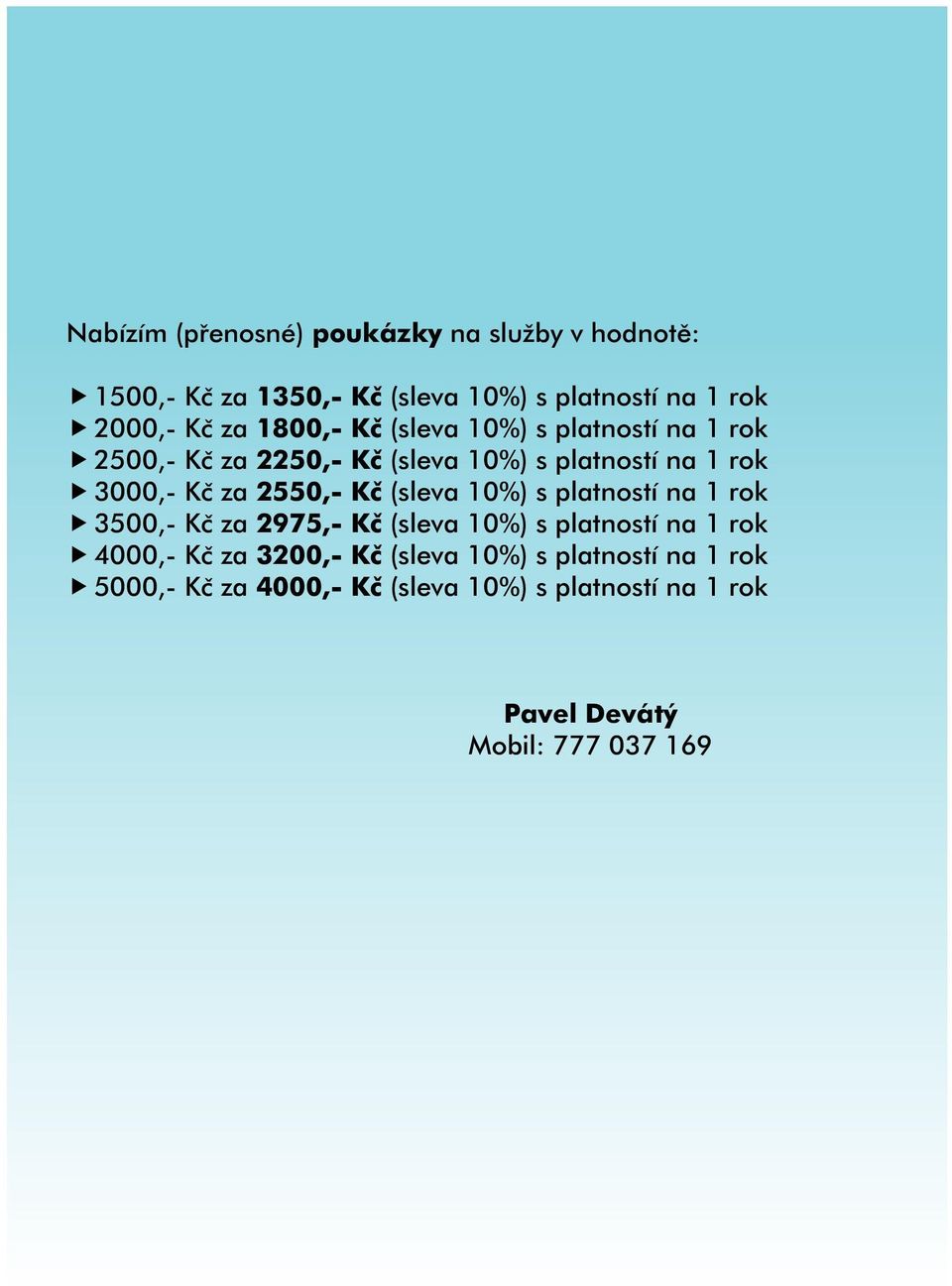 2550,- Kč (sleva 10%) s platností na 1 rok 3500,- Kč za 2975,- Kč (sleva 10%) s platností na 1 rok 4000,- Kč za