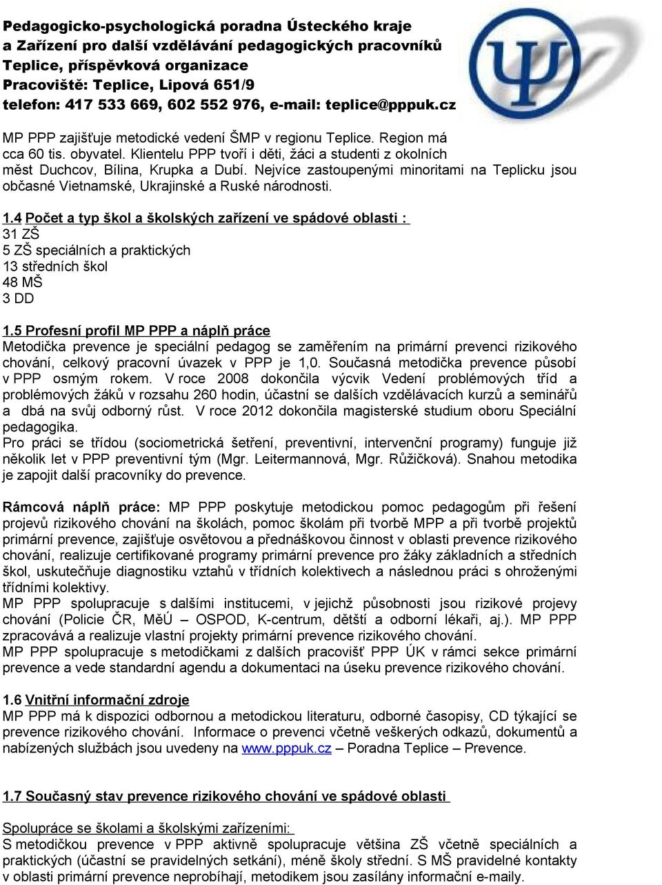 4 Počet a typ škol a školských zařízení ve spádové oblasti : 31 ZŠ 5 ZŠ speciálních a praktických 13 středních škol 48 MŠ 3 DD 1.