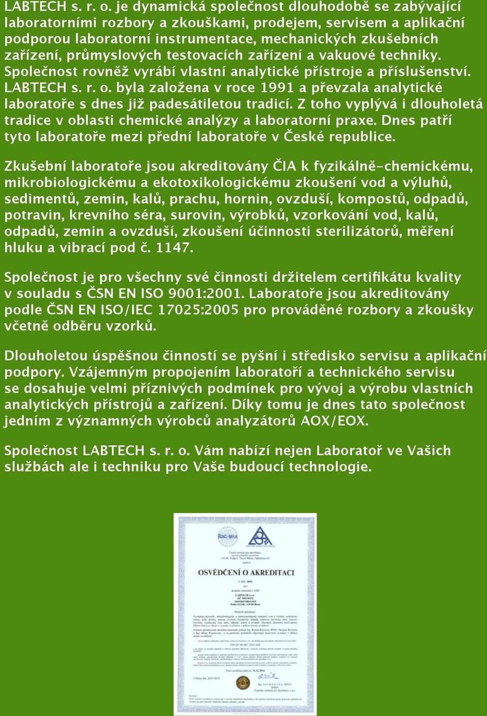 testovacích zařízení a vakuové techniky. Společnost rovněž vyrábí vlastní analytické přístroje a příslušenství.