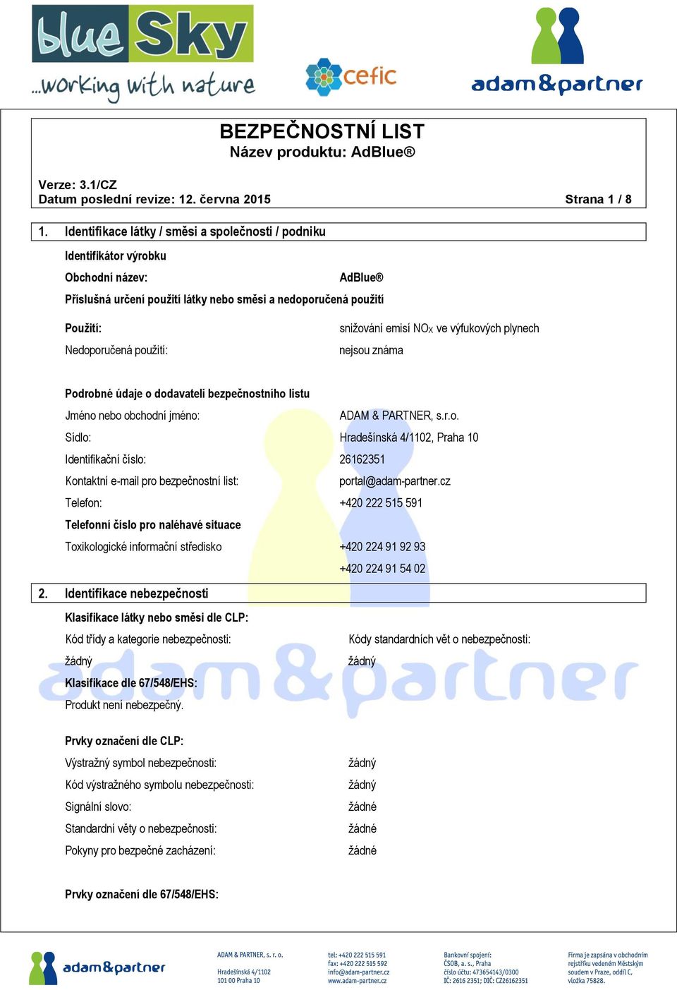 snižování emisí NOX ve výfukových plynech nejsou známa Podrobné údaje o dodavateli bezpečnostního listu Jméno nebo obchodní jméno: ADAM & PARTNER, s.r.o. Sídlo: Hradešínská 4/1102, Praha 10 Identifikační číslo: 26162351 Kontaktní e-mail pro bezpečnostní list: portal@adam-partner.