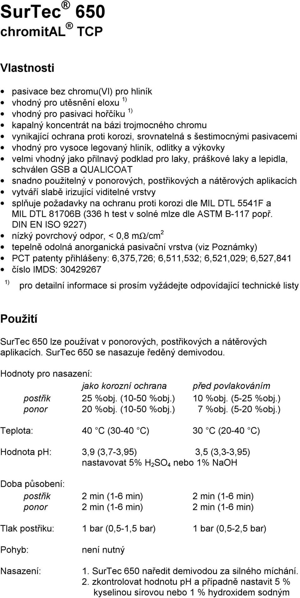 snadno použitelný v ponorových, postřikových a nátěrových aplikacích vytváří slabě irizující viditelné vrstvy splňuje požadavky na ochranu proti korozi dle MIL DTL 5541F a MIL DTL 81706B (336 h test