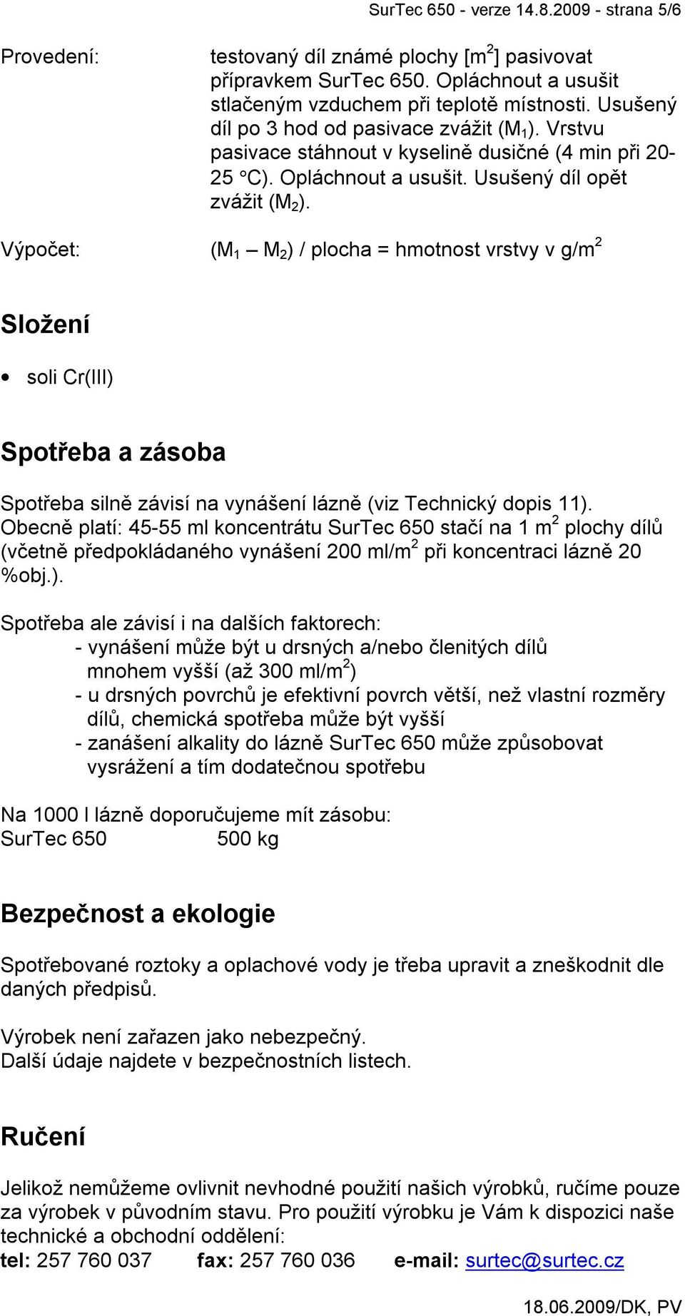 Výpočet: (M 1 M 2 ) / plocha = hmotnost vrstvy v g/m 2 Složení soli Cr(III) Spotřeba a zásoba Spotřeba silně závisí na vynášení lázně (viz Technický dopis 11).