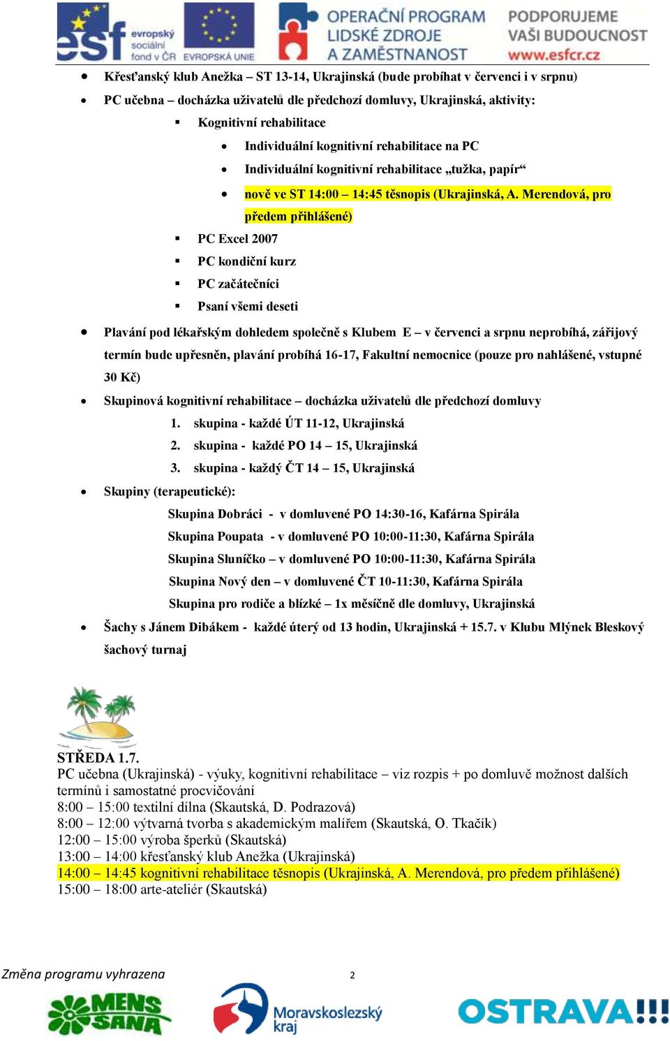 Merendová, pro předem přihlášené) PC Excel 2007 PC kondiční kurz PC začátečníci Psaní všemi deseti Plavání pod lékařským dohledem společně s Klubem E v červenci a srpnu neprobíhá, zářijový termín