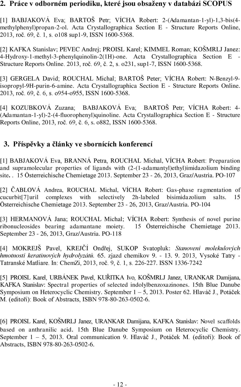 [2] KAFKA Stanislav; PEVEC Andrej; PROISL Karel; KIMMEL Roman; KOŠMRLJ Janez: 4-Hydroxy-1-methyl-3-phenylquinolin-2(1H)-one. Acta Crystallographica Section E - Structure Reports Online. 2013, roč.