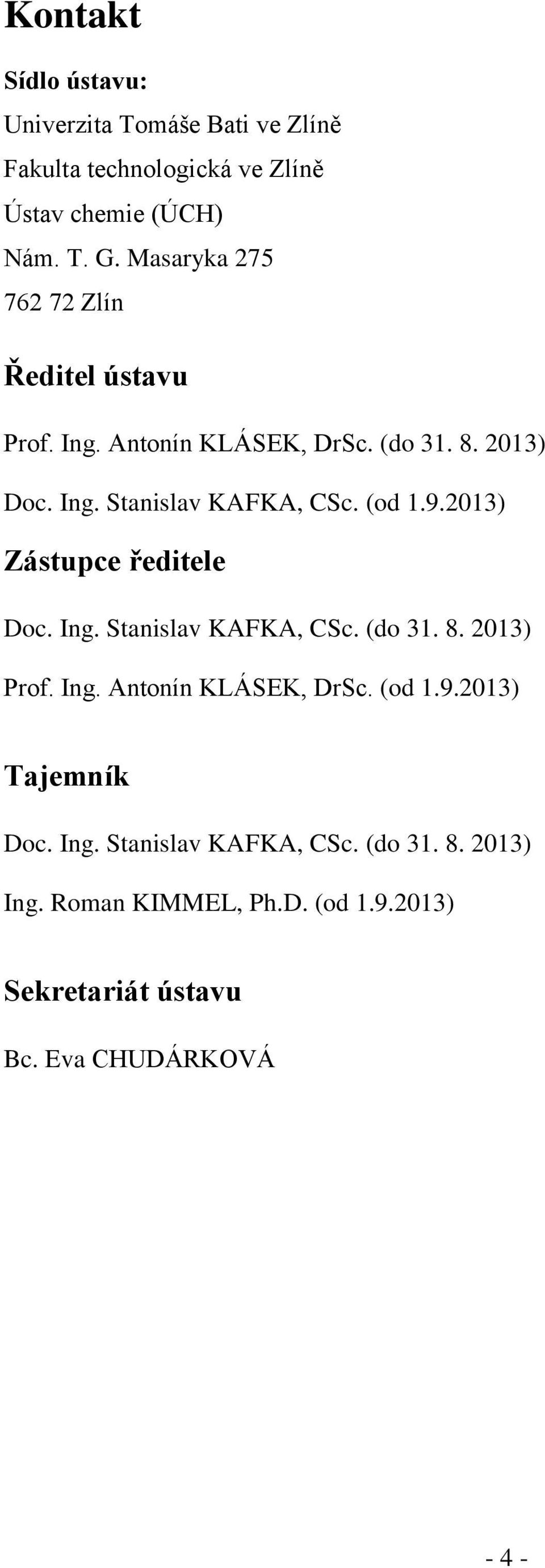 (od 1.9.2013) Zástupce ředitele Doc. Ing. Stanislav KAFKA, CSc. (do 31. 8. 2013) Prof. Ing. Antonín KLÁSEK, DrSc. (od 1.9.2013) Tajemník Doc.