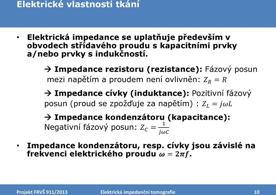 Impedance rezistoru (rezistance): Fázový posun mezi napětím a proudem není ovlivněn: Z R = R Impedance cívky (induktance): Pozitivní fázový