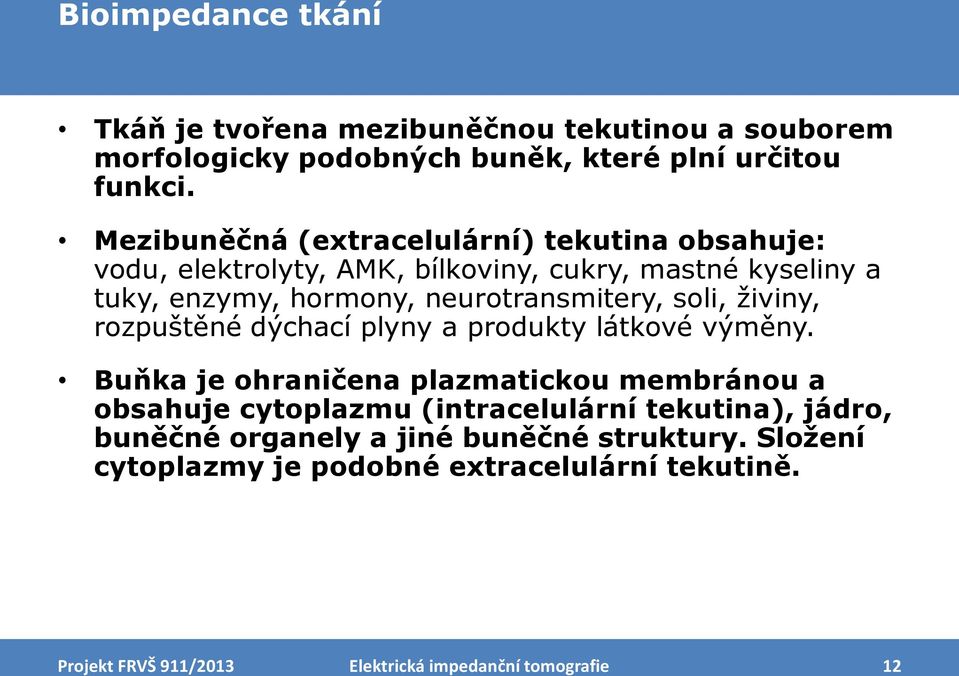 soli, živiny, rozpuštěné dýchací plyny a produkty látkové výměny.