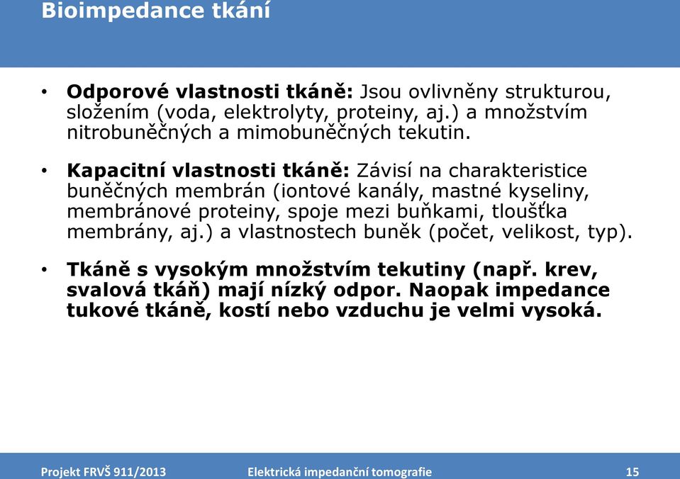 Kapacitní vlastnosti tkáně: Závisí na charakteristice buněčných membrán (iontové kanály, mastné kyseliny, membránové proteiny, spoje mezi buňkami,