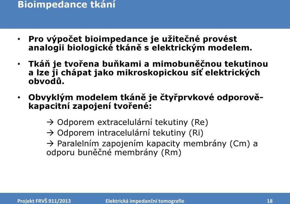 Obvyklým modelem tkáně je čtyřprvkové odporověkapacitní zapojení tvořené: Odporem extracelulární tekutiny (Re) Odporem