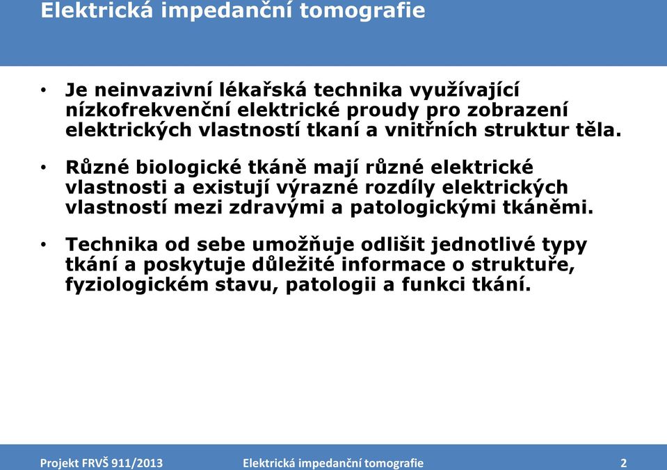 Různé biologické tkáně mají různé elektrické vlastnosti a existují výrazné rozdíly elektrických vlastností mezi zdravými a