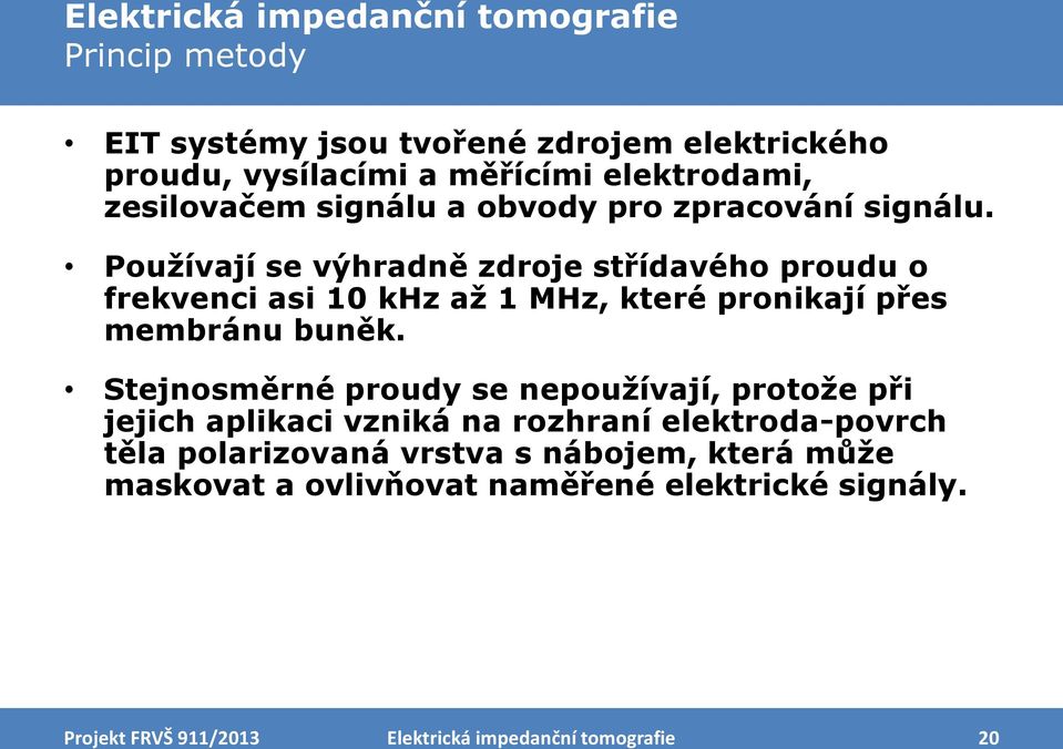 Používají se výhradně zdroje střídavého proudu o frekvenci asi 10 khz až 1 MHz, které pronikají přes membránu buněk.