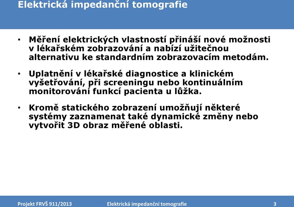 Uplatnění v lékařské diagnostice a klinickém vyšetřování, při screeningu nebo kontinuálním monitorování funkcí