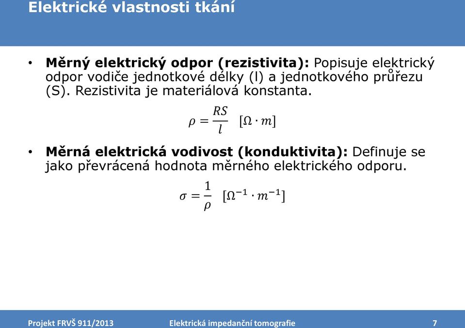 ρ = RS l [Ω m] Měrná elektrická vodivost (konduktivita): Definuje se jako převrácená hodnota