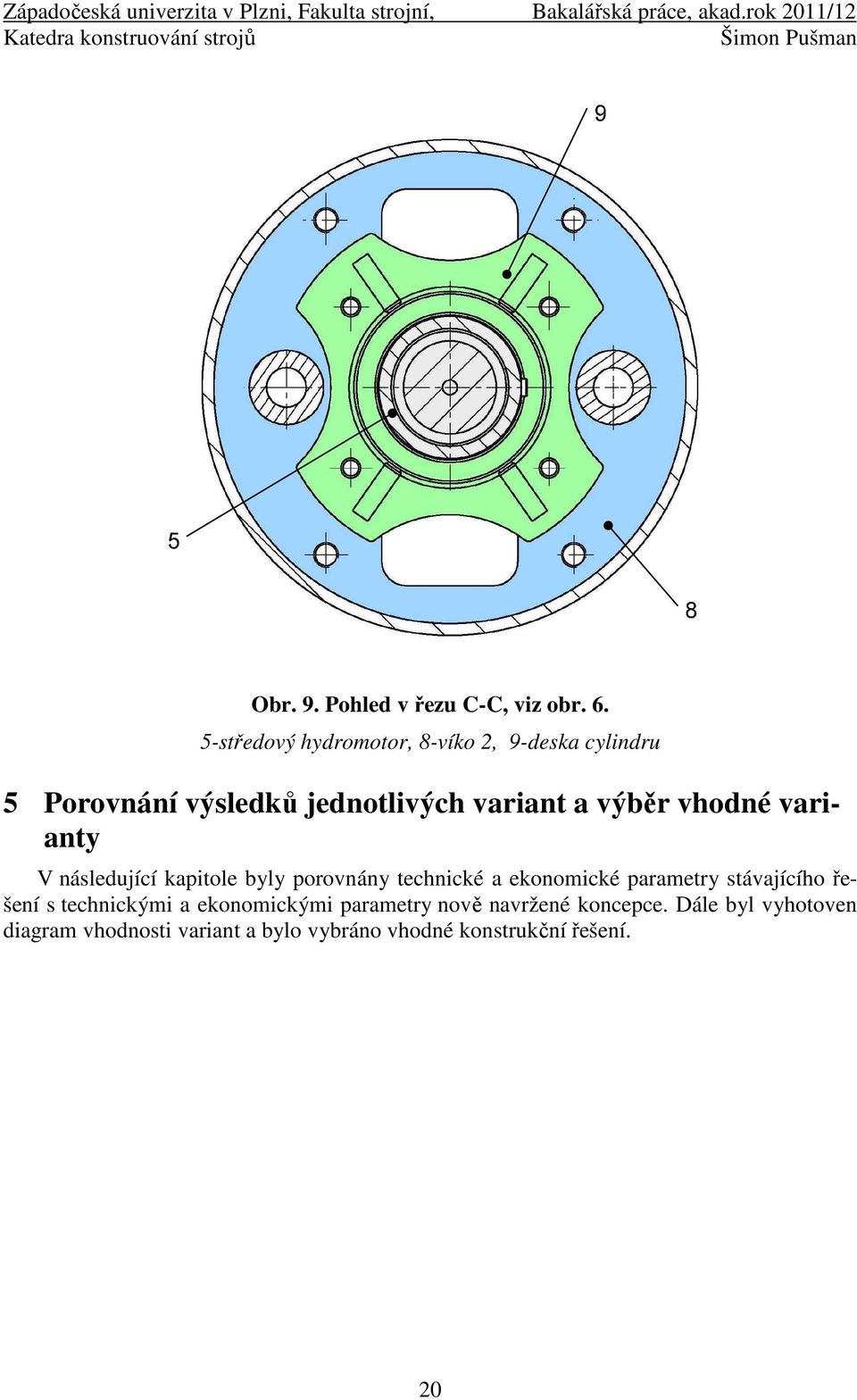 následující kapitole byly porovnány technické a ekonomické parametry stávajícího řešení s technickými a ekonomickými