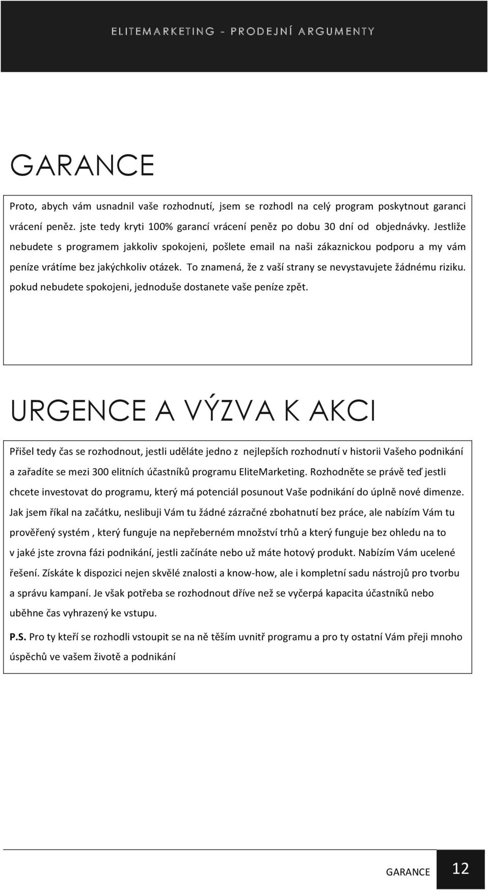 To znamená, že z vaší strany se nevystavujete žádnému riziku. pokud nebudete spokojeni, jednoduše dostanete vaše peníze zpět.