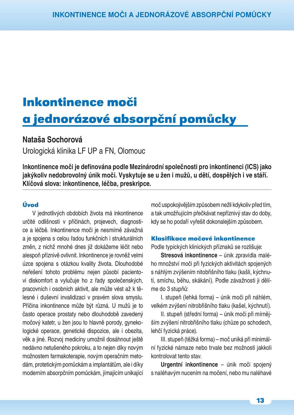 Úvod V jednotlivých obdobích života má inkontinence určité odlišnosti v příčinách, projevech, diagnostice a léčbě.