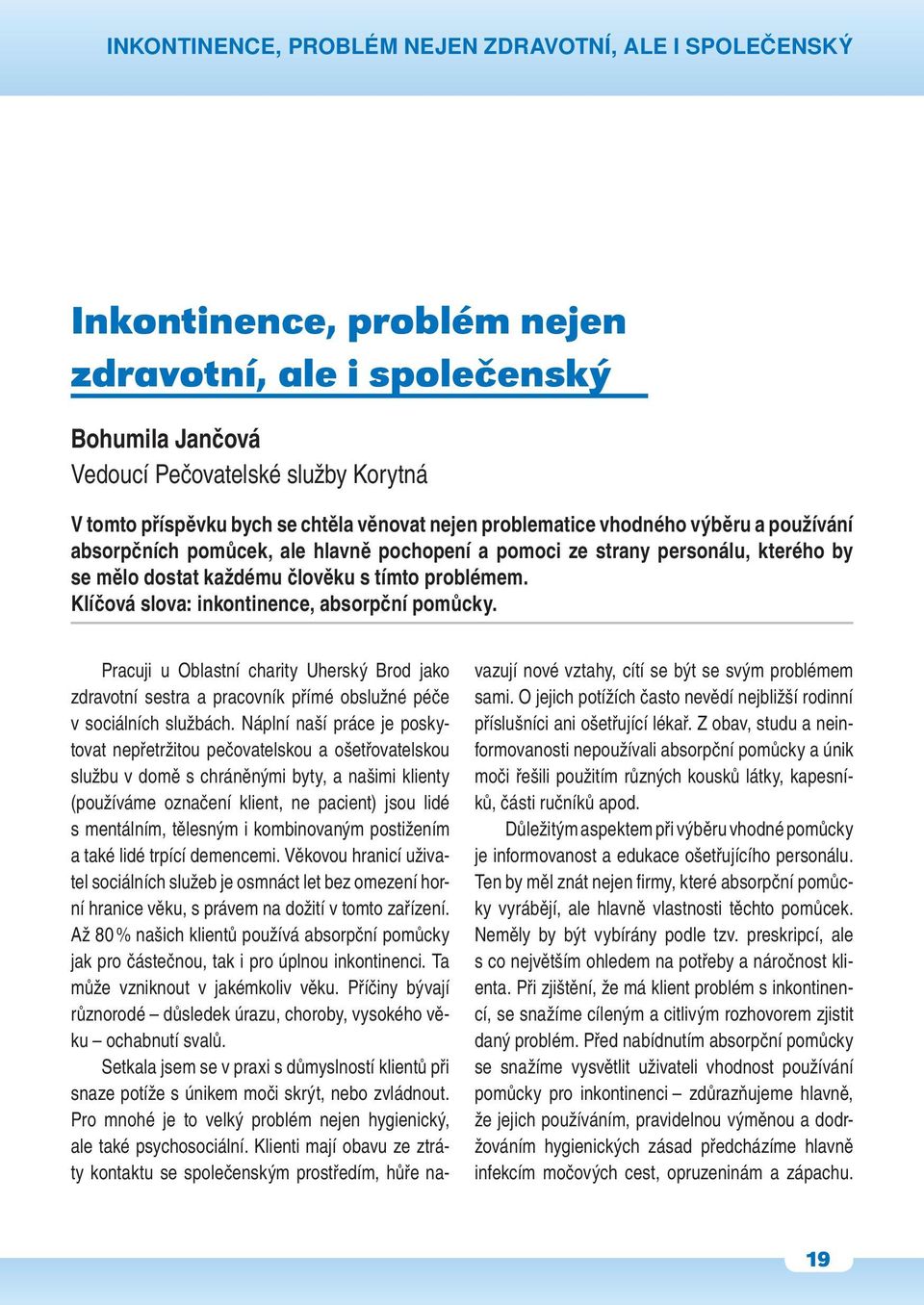 Klíčová slova: inkontinence, absorpční pomůcky. Pracuji u Oblastní charity Uherský Brod jako zdravotní sestra a pracovník přímé obslužné péče v sociálních službách.