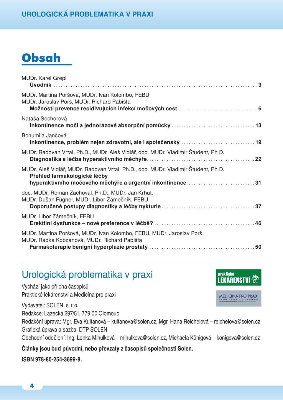 ................................. 13 Bohumila Jančová Inkontinence, problém nejen zdravotní, ale i společenský.............................. 19 MUDr. Radovan Vrtal, Ph.D., MUDr. Aleš Vidlář, doc.