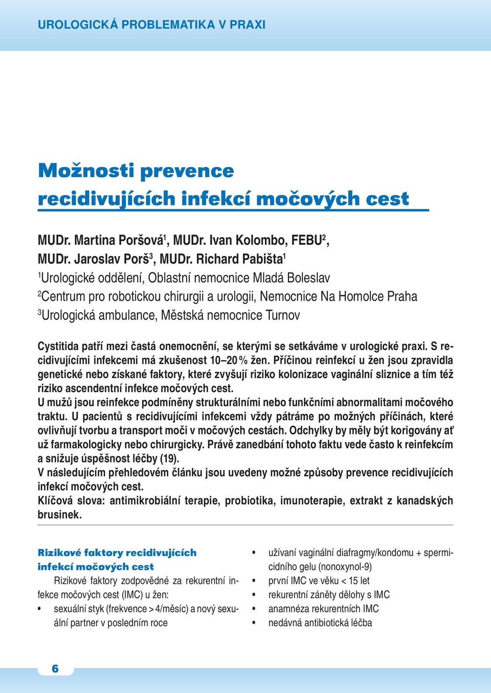 Cystitida patří mezi častá onemocnění, se kterými se setkáváme v urologické praxi. S recidivujícími infekcemi má zkušenost 10 20 % žen.