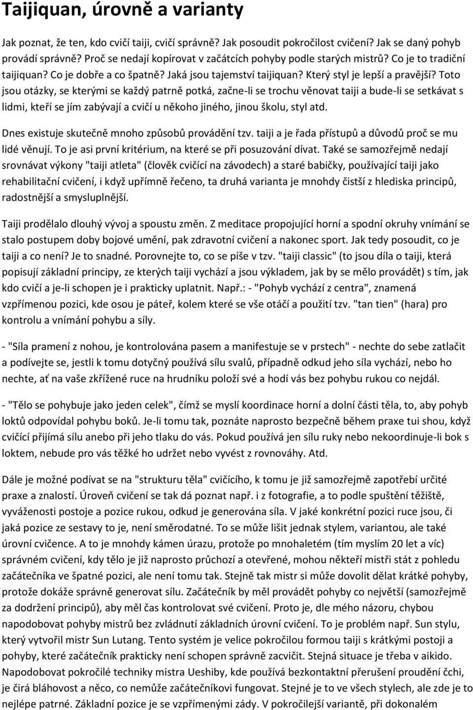 Toto jsou otázky, se kterými se každý patrně potká, začne-li se trochu věnovat taiji a bude-li se setkávat s lidmi, kteří se jím zabývají a cvičí u někoho jiného, jinou školu, styl atd.