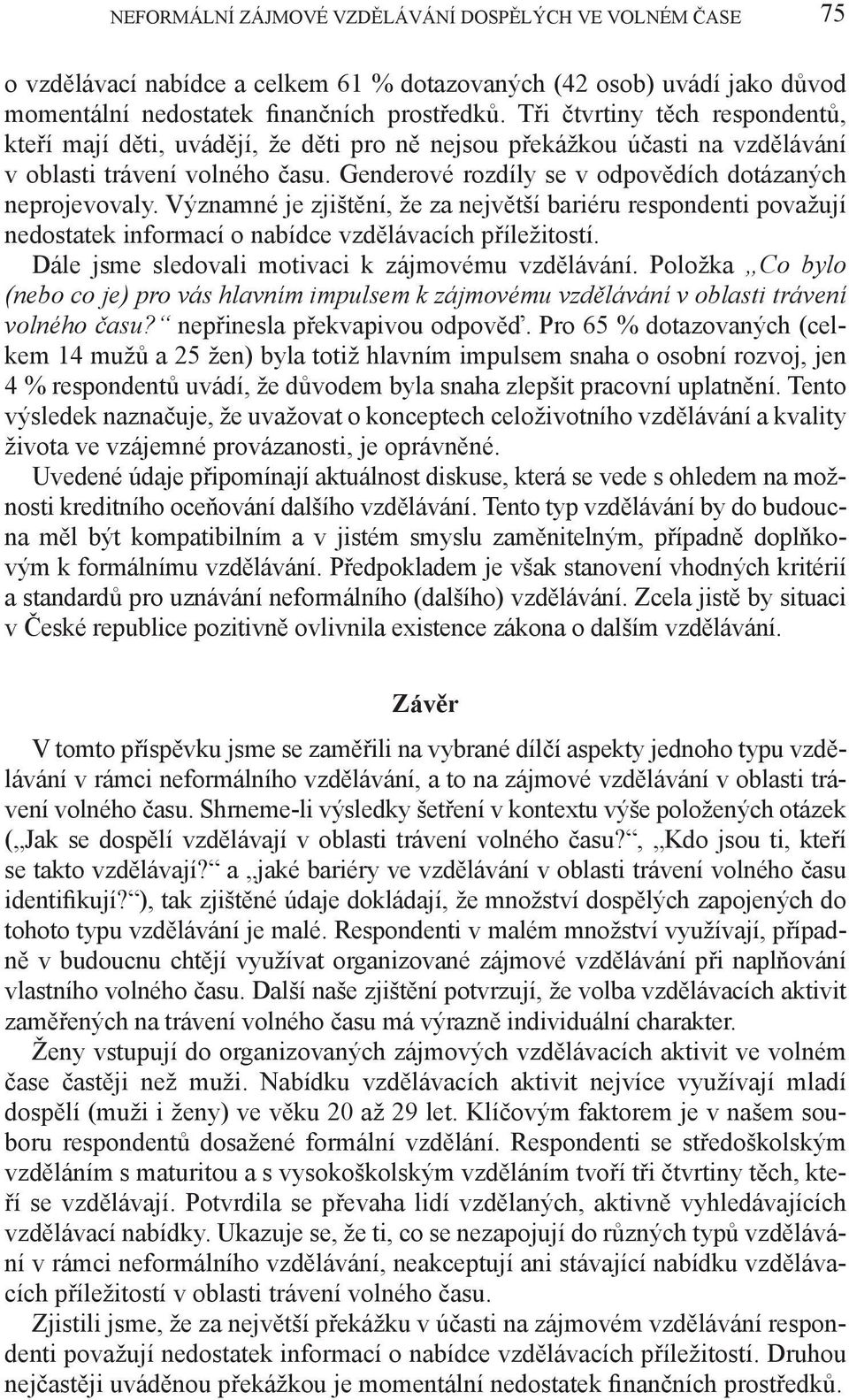 Genderové rozdíly se v odpovědích dotázaných neprojevovaly. Významné je zjištění, že za největší bariéru respondenti považují nedostatek informací o nabídce vzdělávacích příležitostí.