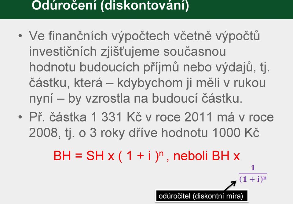 částku, která kdybychom ji měli v rukou nyní by vzrostla na budoucí částku. Př.