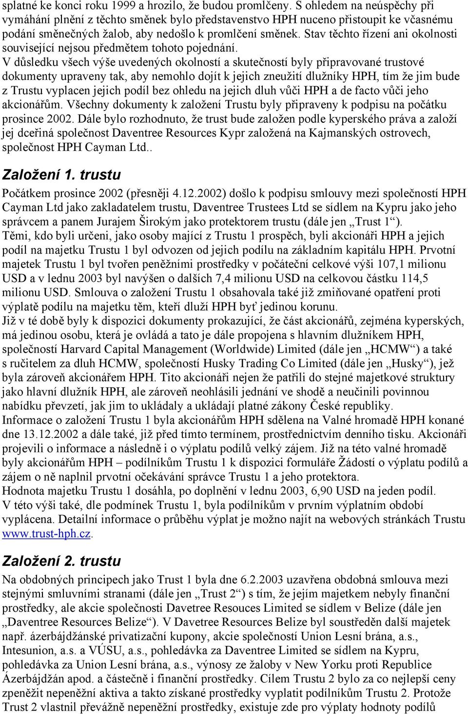 Stav těchto řízení ani okolnosti související nejsou předmětem tohoto pojednání.